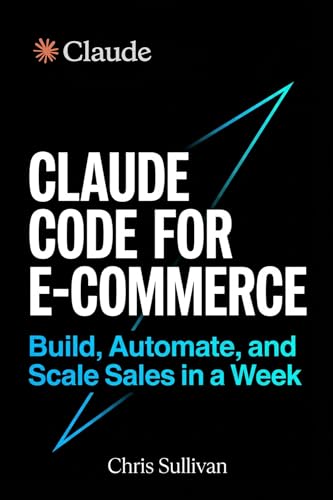  Claude Code for E-Commerce: Build, Automate, and Scale Sales in a Week (English Edition)