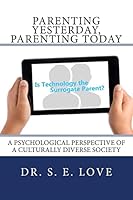 Parenting Yesterday, Parenting Today: Is Technology the Surrogate Parent? a Psychological Perspective of a Culturally Diverse Society 1502308150 Book Cover