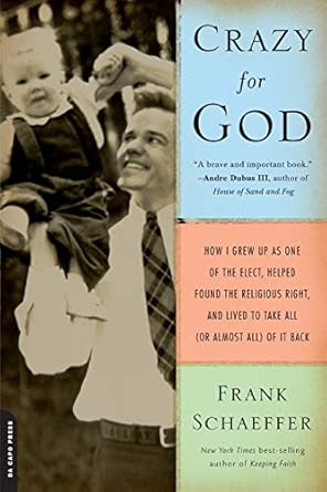 Crazy for God: How I Grew Up as One of the Elect, Helped Found the Religious Right, and Lived to Take All (or Almost All) of It Back