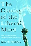 The Closing of the Liberal Mind: How Groupthink and Intolerance Define the Left