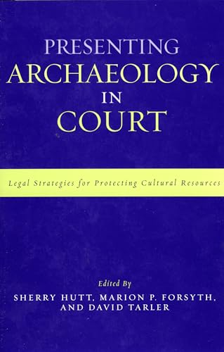 Presenting Archaeology in Court: A Guide to Legal Protection of Sites (Heritage Resource Management Series)