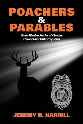 Poachers and Parables: Game Warden Stories of Chasing Outlaws and Following Jesus