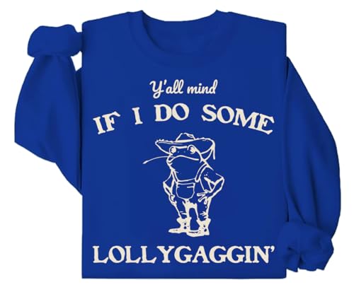 Y'all Mind If I Do Some Lollygaggin Sweatshirt Y'all Mind If I Do Some Lollygaggin Shirt Unisex Funny Sweatshirt