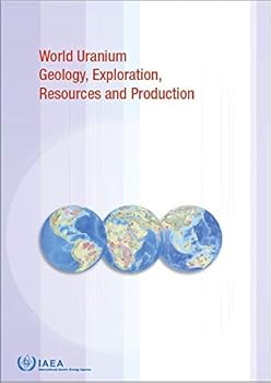 World Uranium Geology, Exploration, Resources and Production