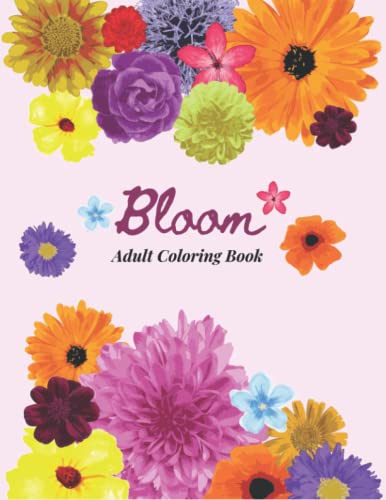 Bloom Adult Coloring Book: 40 Designs of Relaxing Flowers Designs. Relax, Fun, Easy Large Print Coloring Pages | Simple and Beautiful Flowers Designs
