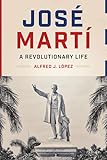 José Martí: A Revolutionary Life (Joe R. and Teresa Lozano Long Series in Latin American and L)