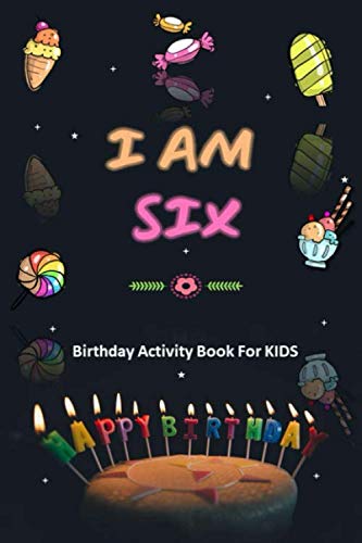 I AM SIX : Birthday Activity Book For KIDS: Unique Birthday Memory Keepsake Gift Book for 6 year old girl or boy. Kids Interview Questions, Story