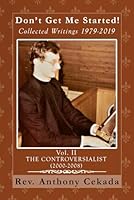 Don’t Get Me Started! Collected Writings 1979-2019: Vol. II The Controversialist (2000-2008) (Collected Writings of Fr. Anthony Cekada) B0D9QVYMPX Book Cover
