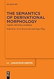 The Semantics of Derivational Morphology: Theory, Methods, Evidence (Linguistische Arbeiten, 586)