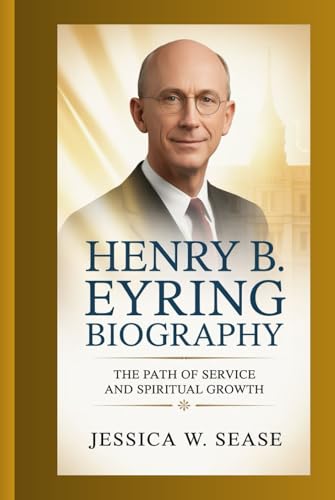 HENRY B . EYRING BIOGRAPHY: The Path of Service and Spiritual Growth