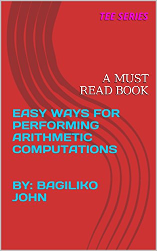 EASY WAYS FOR PERFORMING ARITHMETIC COMPUTATIONS BY: BAGILIKO JOHN: A MUST READ BOOK