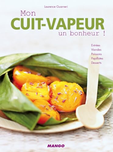 Mon cuit-vapeur, un bonheur !: Entrées, viandes, poissons, papillotes, desserts
