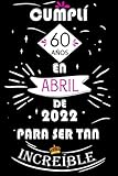 Cumplí 60 Años En Abril De 2022 Para Ser Tan Increíble: Ideas de regalo de los hombres, ideas de cumpleaños 60 año libro de cumpleaños para el hombre ... regalo de nacimiento, regalo de cumpleaños