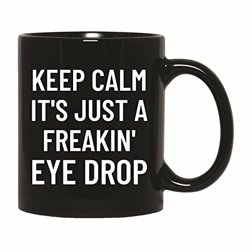 Keep Calm Its Just A Freakin Eye Drop Humor For Optician Optometrist Optic Eye Optometry 11Oz 15Oz Black Coffee Mug #TOP2