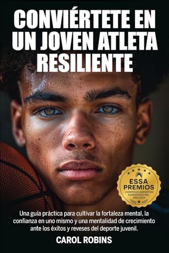 CONVIÉRTETE EN UN JOVEN ATLETA RESILIENTE: Una guía práctica para cultivar la fortaleza mental, la confianza en uno mismo y una mentalidad de ... juvenil (The Resilient Young Athlete Series)