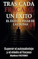 Éxito a pesar de las dudas: Superar el autosabotaje y el miedo al fracaso (Tras cada fracaso, un éxito) (Spanish Edition) B0F59RD4B8 Book Cover