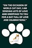  On the occasion of World Cat Day I am sending lots of love and greetings to you for a day full of love and celebrations: International Cat Day.