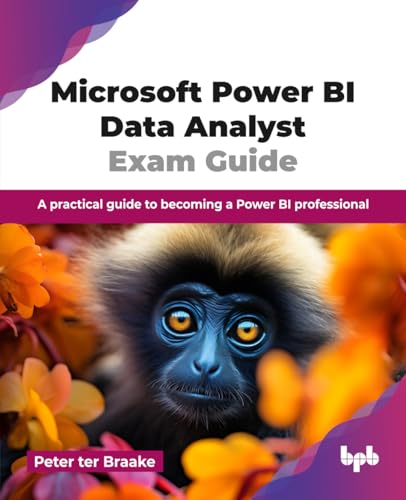 Microsoft Power Bi Data Analyst Exam Guide: A Practical Guide To Becoming A Power Bi Professional (English Edition)