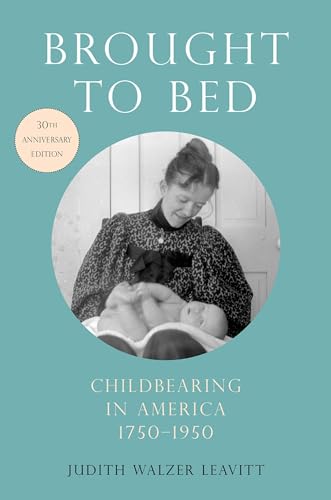 Brought to Bed: Childbearing in America, 1750-1950, 30th Anniversary Edition