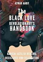 The Black Love Revolutionary's Handbook: Radical Acts of Healing, Resistance and Celebration B0CLRKZW2Z Book Cover