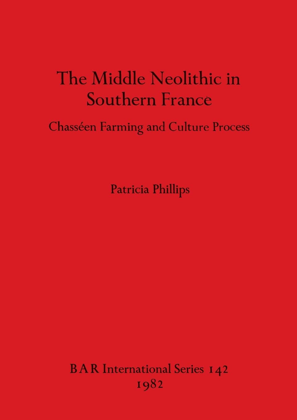 The Middle Neolithic in Southern France: Chasséen Farming and Culture Process: 142 (British Archaeological Reports International Series)