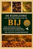 De Bijbelzorg En Het Eigendom Van De Bij: De gids voor het beheersen van bijen: honingproductie, bijenkastverzorging, fokken, zwermen, bestuiving, apparatuur en essentiële gezondheidsinformatie B0G34PNP2G Book Cover