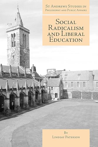 Social Radicalism and Liberal Education (St Andrews Studies in Philosophy and Public Affairs Book 21)