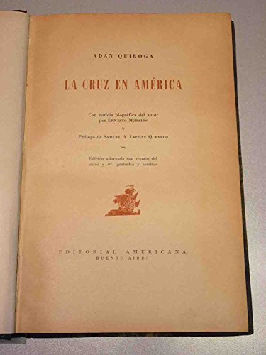 La Cruz en America. Con noticia biogrAcfica del autor por Ernesto Morales y PrAlogo de Samuel A. Lafone Quevedo. EdiciAn adornada con retrato del autor y 107 grabados y lAcminas