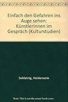 Einfach Den Gefahren Ins Auge Sehen: Kunstlerinnen Im Gesprach 3205072928 Book Cover