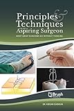 Principles and Techniques for the Aspiring Surgeon: What Great Surgeons Do Without Thinkin...