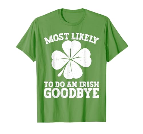 Most Likely to Do an Irish Exit Goodbye Funny St Patricks T-Shirt