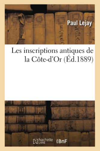 Les Inscriptions Antiques de la Côte-d'Or (Éd.1889) (Sciences Sociales) (French Edition)