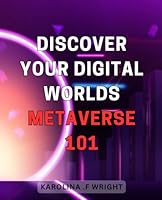 Discover Your Digital Worlds: Metaverse 101: Navigating the Metaverse: A Beginner's Guide to Digital Worlds and their Discoveries B0CSKDJRJ9 Book Cover