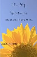 The Wife Revolution: Practical Living for Christian Wives 1549882406 Book Cover