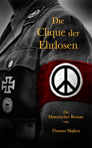 Die Clique der Ehrlosen (Staatsstreich 1938 - eine Romanreihe über einen alternativen Verlauf der deutschen Geschichte 1)
