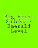 Big Print Sudoku - Emerald Level: 80 Easy to Read, Large Print Sudoku Puzzles