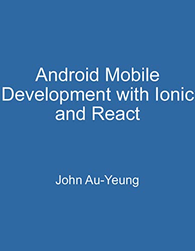 Android Mobile Development with Ionic and React: Fast Way to Get Started with Mobile App Development