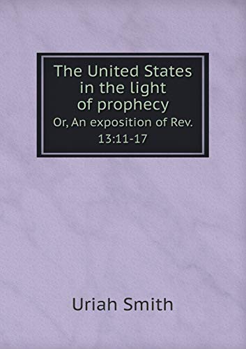  The United States in the Light of Prophecy Or, an Exposition of Rev. 13: 11-17 PDF Ebook En Ligne