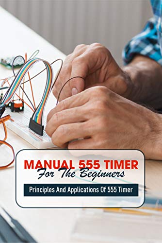 Manual 555 Timer For The Beginners Principles And Applications Of 555 Timer: Use A Breadboard