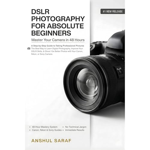 DSLR Photography for Absolute Beginners: Master Your Camera in 48 Hours - A Step-by-Step Guide to Taking Professional Picture