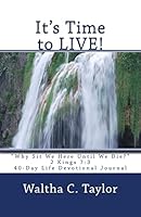 It's Time to LIVE!: Why Sit We Here Until We Die? 1493755390 Book Cover