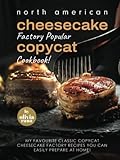 North American Cheesecake Factory Popular Copycat Cookbook!: My Favourite Classic Copycat Cheesecake Factory Recipes You Can Easily Prepare at Home!
