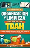 La guía definitiva de organización y limpieza para adultos con TDAH: El método completo para vencer el caos, crear rutinas que funcionan y retomar el control de tu casa