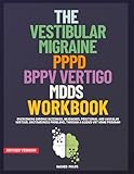 The Vestibular Migraine, PPPD, BPPV Vertigo, MdDS Workbook: Overcoming Chronic Dizziness, Headaches, Positional and Vascular Vertigo, Unsteadiness Problems, Through a Guided VRT Home Program