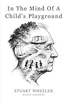 In The Mind Of A Child's Playground: A Journey Through Memory, Loss, and What Remains - As Memory Fades, Love Remains B0GX61TVBZ Book Cover