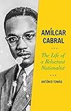 Amilcar Cabral: The Life of a Reluctant Nationalist (English Edition) - Antonio Tomas 