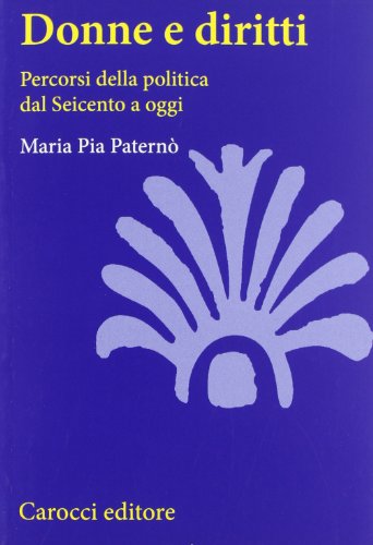 Donne e diritti. Percorsi della politica dal Seicento a oggi Donne e diritti. Percorsi della politica dal Seicento a oggi