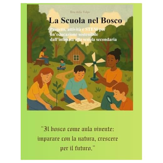 La Scuola nel Bosco: Progetti, attività e STEM per un’educazione sostenibile dall’infanzia alla scuola secondaria: Laboratori, esperienze e percorsi ... la natura al centro dell’apprendimento