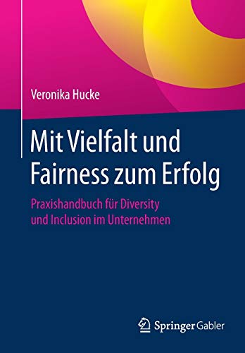 Mit Vielfalt und Fairness zum Erfolg: Praxishandbuch für Diversity und Inclusion im Unternehmen Mit Vielfalt und Fairness zum Erfolg: Praxishandbuch für Diversity und Inclusion im Unternehmen