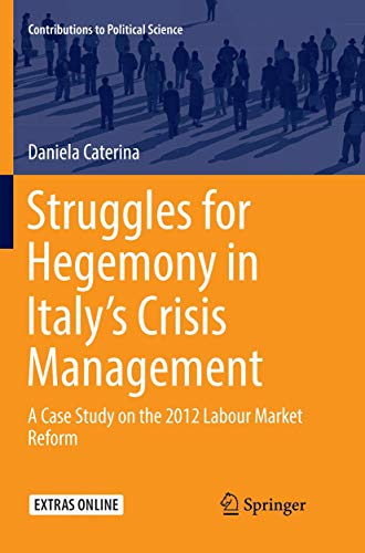 Struggles for Hegemony in Italy’s Crisis Management: A Case Study on the 2012 Labour Market Reform (Contributions to Political Science)